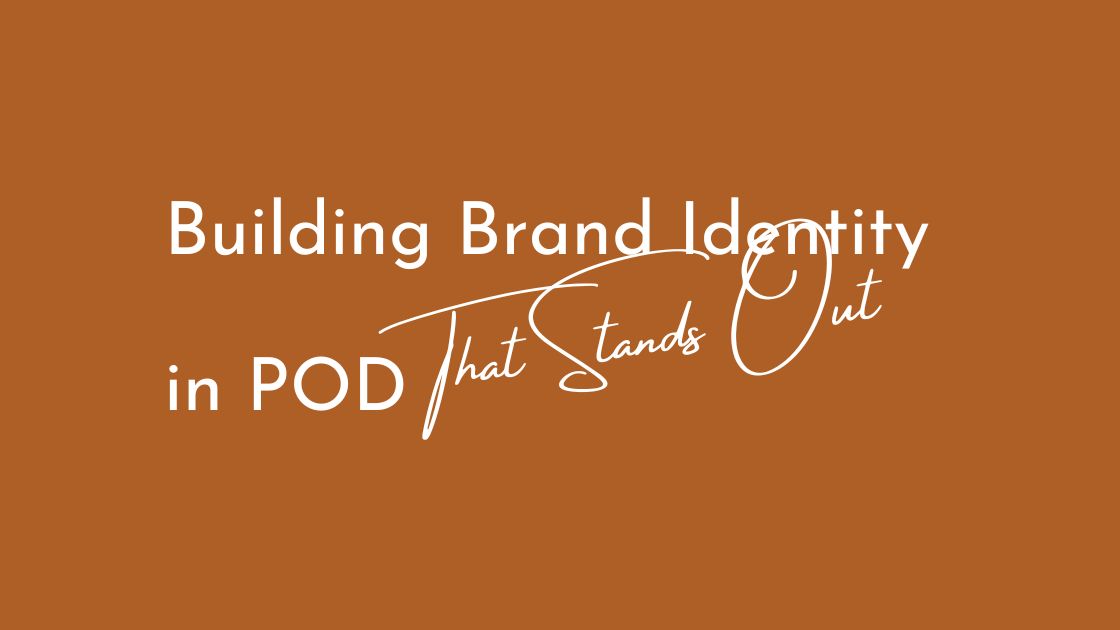Building Brand Identity in POD That Stands Out